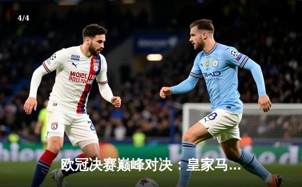 欧冠决赛巅峰对决：皇家马德里2-1力克利物浦，本泽马维尼修斯建功 - 4