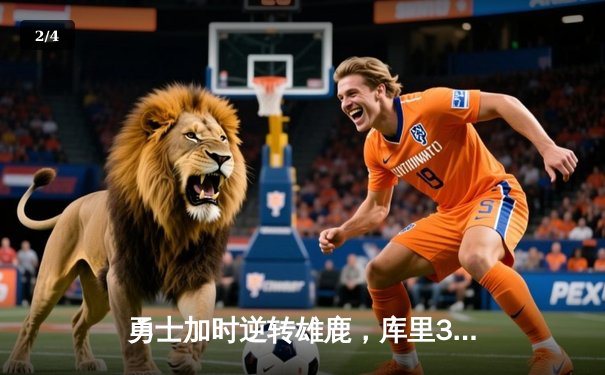 勇士加时逆转雄鹿，库里36分导演末节绝平奇迹 - 2