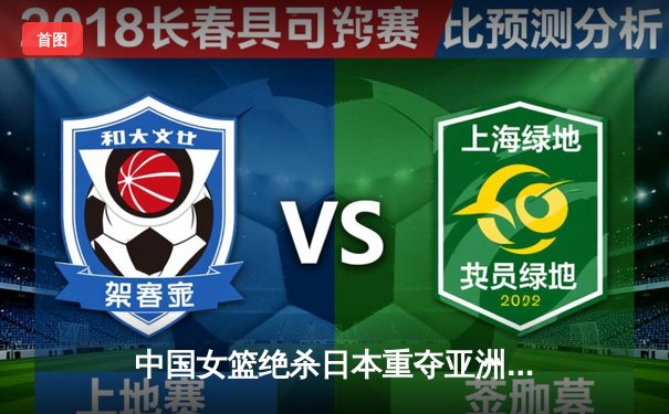 中国女篮绝杀日本重夺亚洲杯冠军，韩旭23+15荣膺MVP